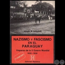  NAZISMO Y FASCISMO EN EL PARAGUAY - VÍSPERAS DE LA II GUERRA MUNDIAL GOBIERNOS DE RAFAEL FRANCO Y FÉLIX PAIVA (1936/1939) - 2da. Edición - Autor: ALFREDO M. SEIFERHELD - Año 1985